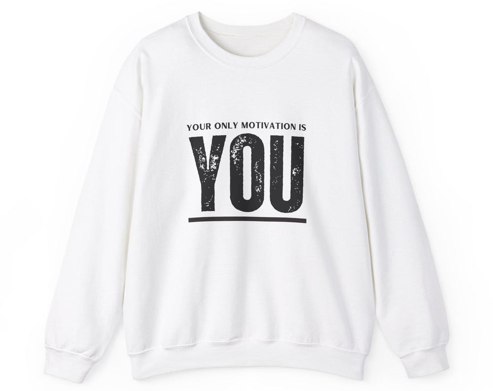 Your Only Motivation is YOU Unisex Sweatshirt